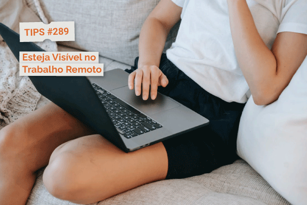 Esteja Visível no Trabalho Remoto