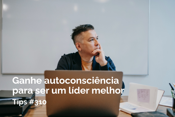 Ganhe autoconsciência para ser um líder melhor