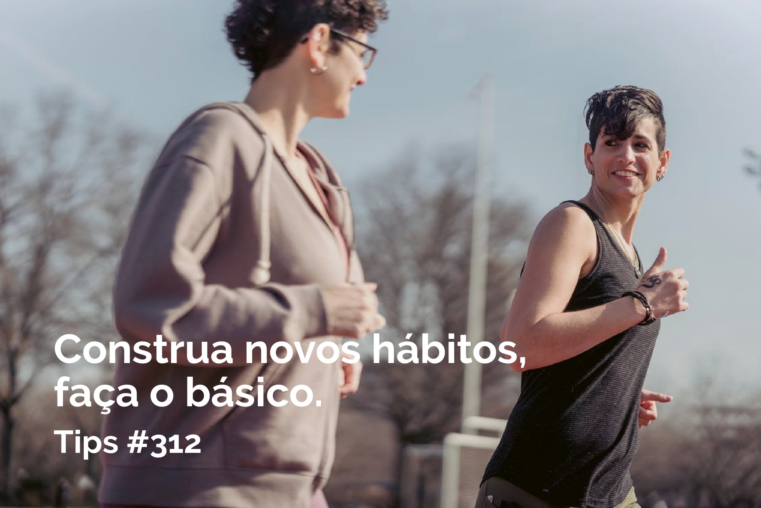 Construa novos hábitos, faça o básico.